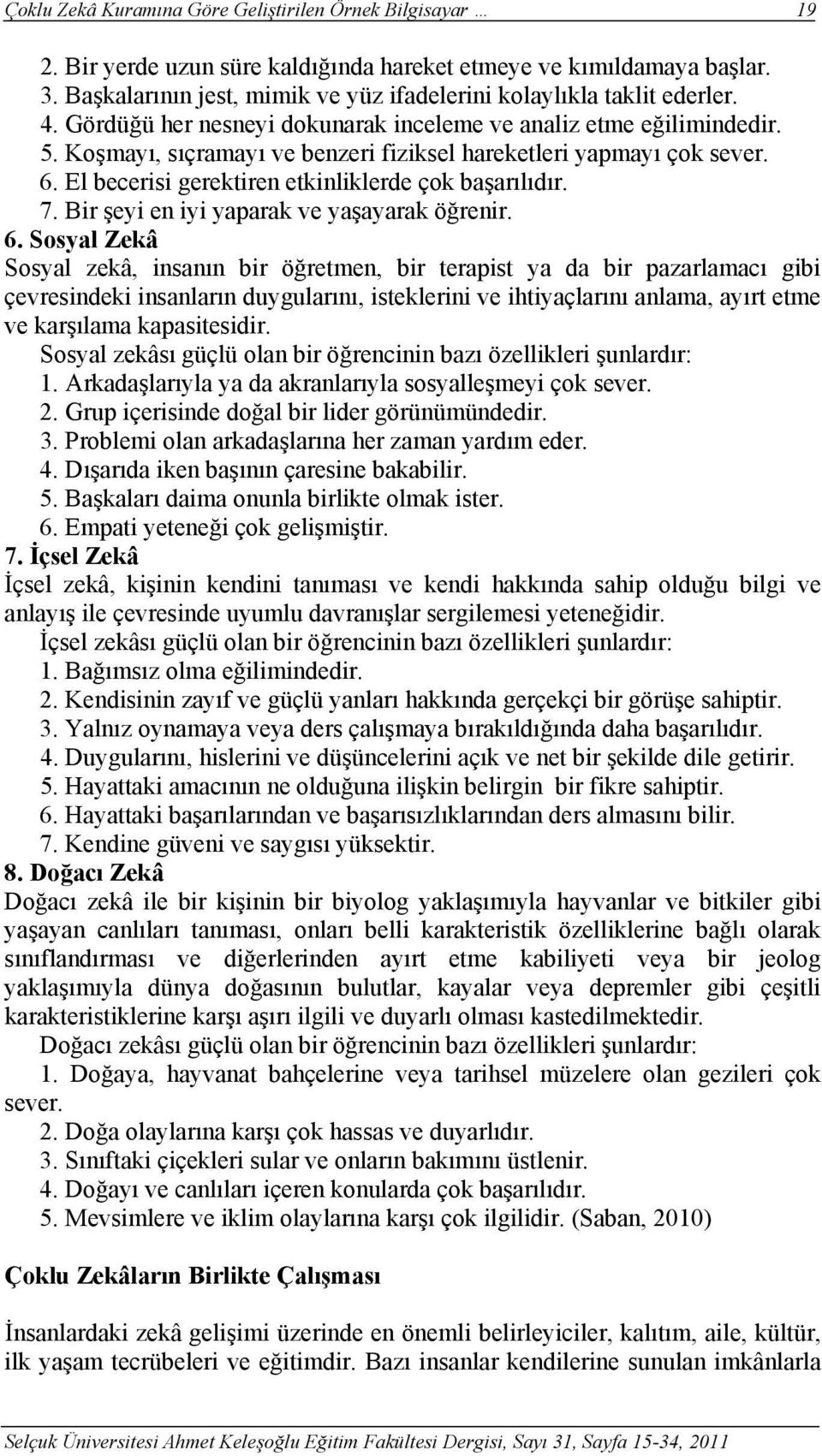 Koşmayı, sıçramayı ve benzeri fiziksel hareketleri yapmayı çok sever. 6.