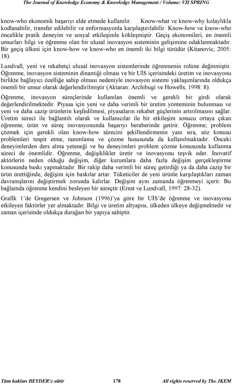 Geçiş ekonomileri, en önemli unsurları bilgi ve öğrenme olan bir ulusal inovasyon sisteminin gelişimine odaklanmaktadır.