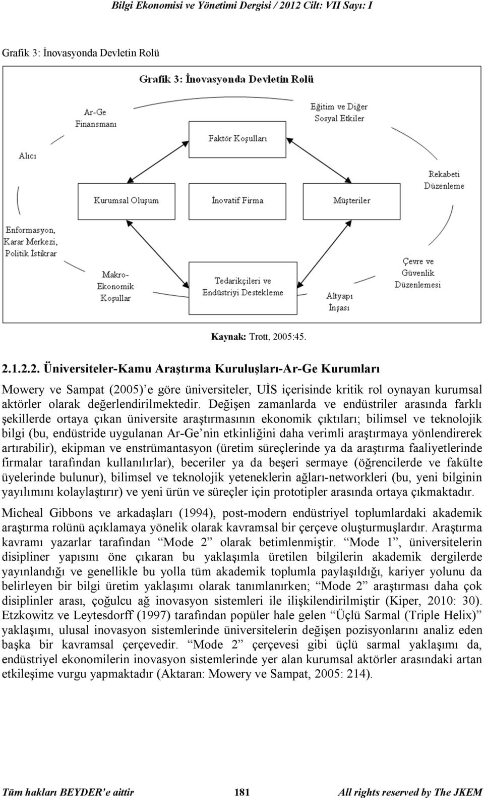 Değişen zamanlarda ve endüstriler arasında farklı şekillerde ortaya çıkan üniversite araştırmasının ekonomik çıktıları; bilimsel ve teknolojik bilgi (bu, endüstride uygulanan Ar-Ge nin etkinliğini