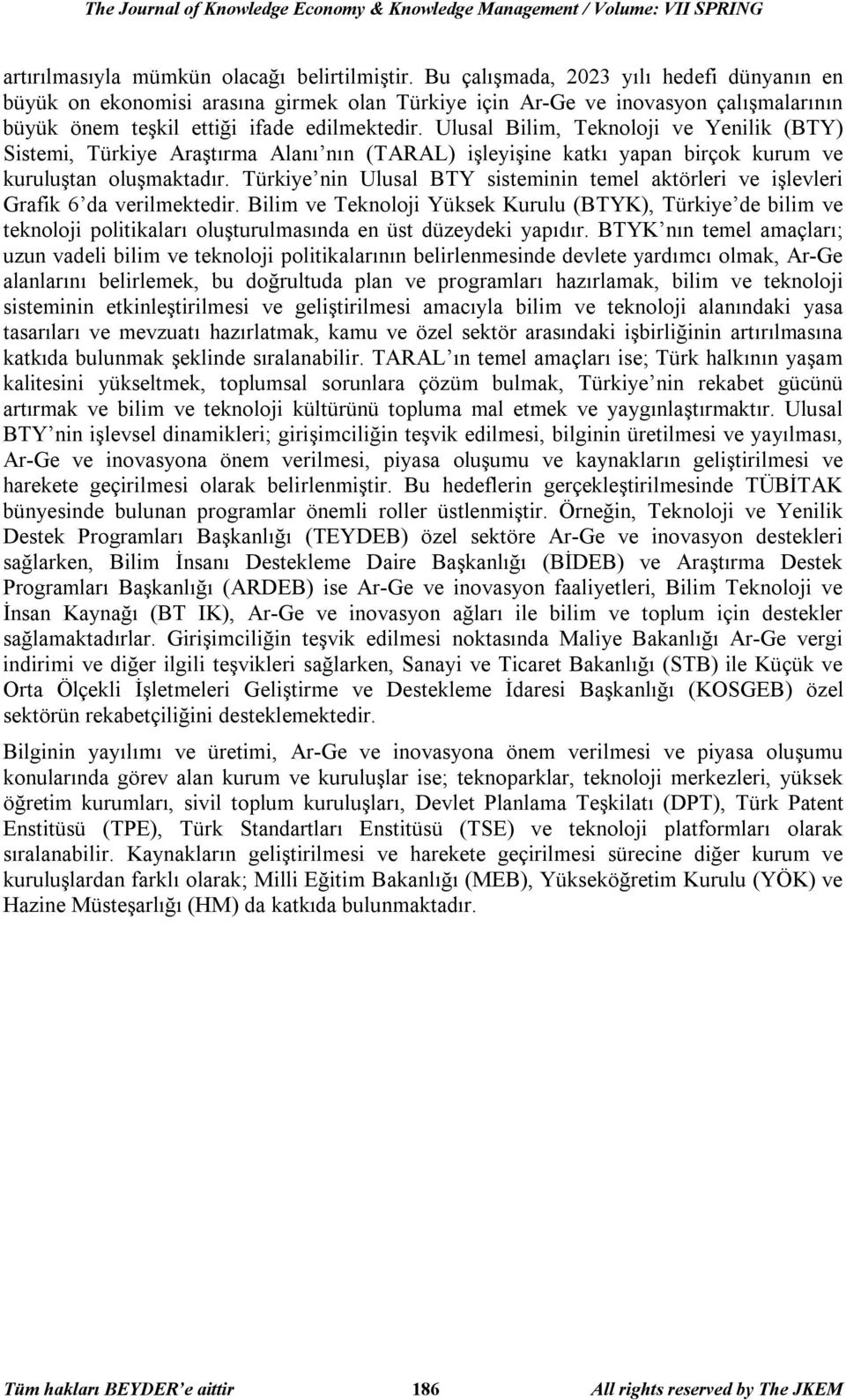 Ulusal Bilim, Teknoloji ve Yenilik (BTY) Sistemi, Türkiye Araştırma Alanı nın (TARAL) işleyişine katkı yapan birçok kurum ve kuruluştan oluşmaktadır.