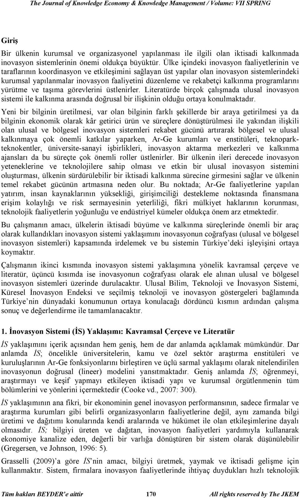 Ülke içindeki inovasyon faaliyetlerinin ve taraflarının koordinasyon ve etkileşimini sağlayan üst yapılar olan inovasyon sistemlerindeki kurumsal yapılanmalar inovasyon faaliyetini düzenleme ve