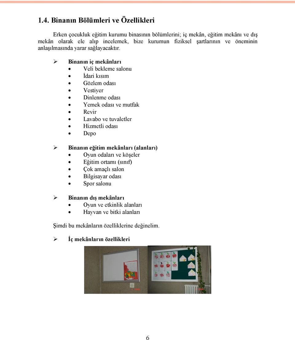 Binanın iç mekânları Veli bekleme salonu İdari kısım Gözlem odası Vestiyer Dinlenme odası Yemek odası ve mutfak Revir Lavabo ve tuvaletler Hizmetli odası Depo Binanın