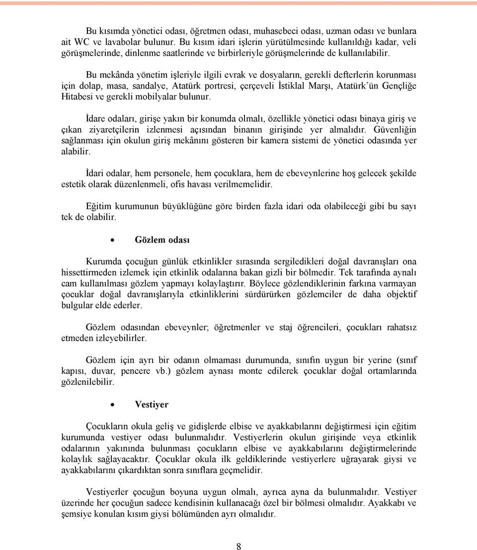 Bu mekânda yönetim işleriyle ilgili evrak ve dosyaların, gerekli defterlerin korunması için dolap, masa, sandalye, Atatürk portresi, çerçeveli İstiklal Marşı, Atatürk ün Gençliğe Hitabesi ve gerekli