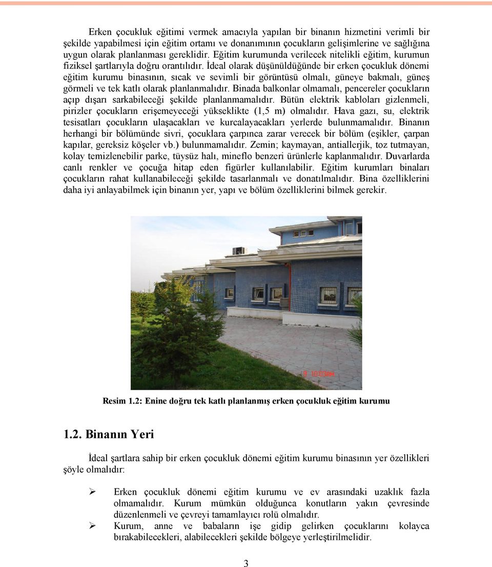 İdeal olarak düşünüldüğünde bir erken çocukluk dönemi eğitim kurumu binasının, sıcak ve sevimli bir görüntüsü olmalı, güneye bakmalı, güneş görmeli ve tek katlı olarak planlanmalıdır.