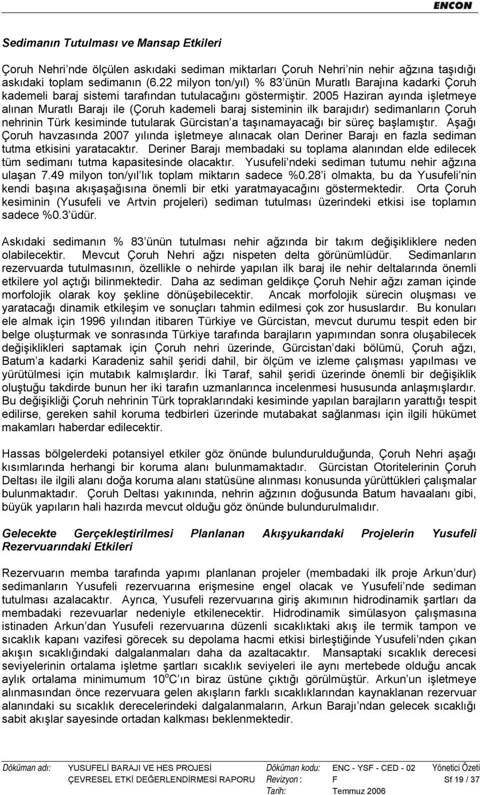 2005 Haziran ayında işletmeye alınan Muratlı Barajı ile (Çoruh kademeli baraj sisteminin ilk barajıdır) sedimanların Çoruh nehrinin Türk kesiminde tutularak Gürcistan a taşınamayacağı bir süreç