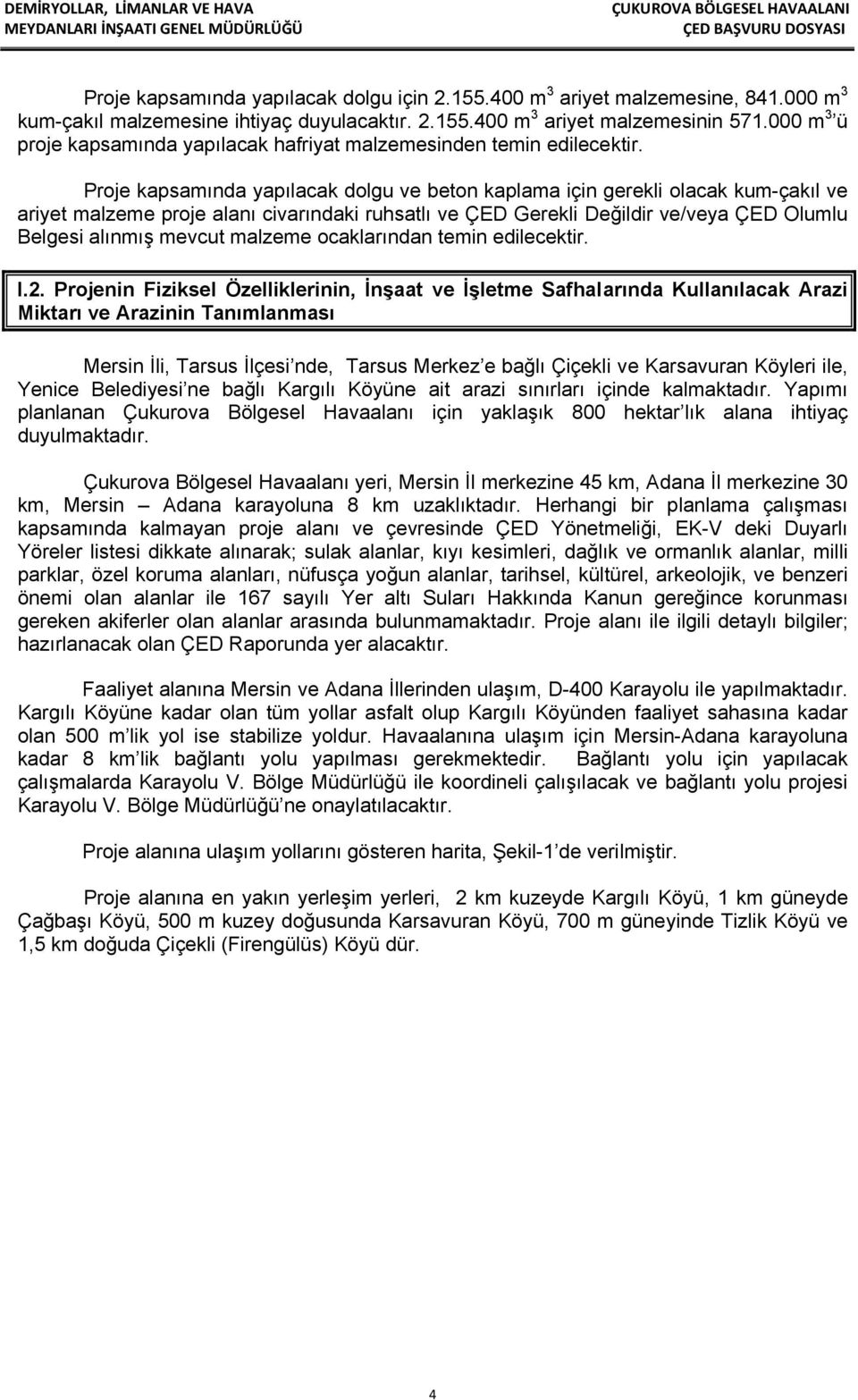 Proje kapsamında yapılacak dolgu ve beton kaplama için gerekli olacak kum-çakıl ve ariyet malzeme proje alanı civarındaki ruhsatlı ve ÇED Gerekli Değildir ve/veya ÇED Olumlu Belgesi alınmış mevcut