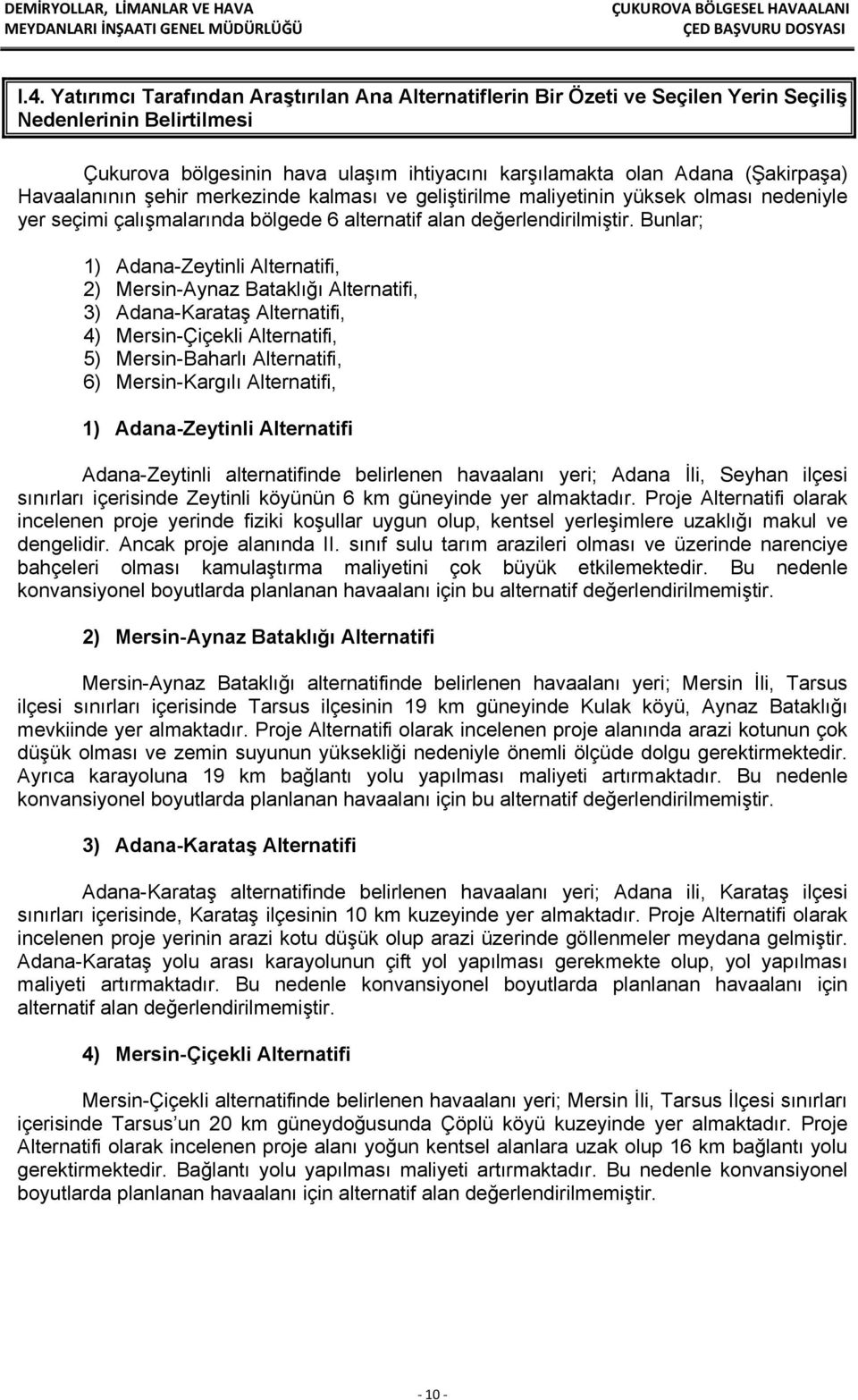 Bunlar; 1) Adana-Zeytinli Alternatifi, 2) Mersin-Aynaz Bataklığı Alternatifi, 3) Adana-Karataş Alternatifi, 4) Mersin-Çiçekli Alternatifi, 5) Mersin-Baharlı Alternatifi, 6) Mersin-Kargılı