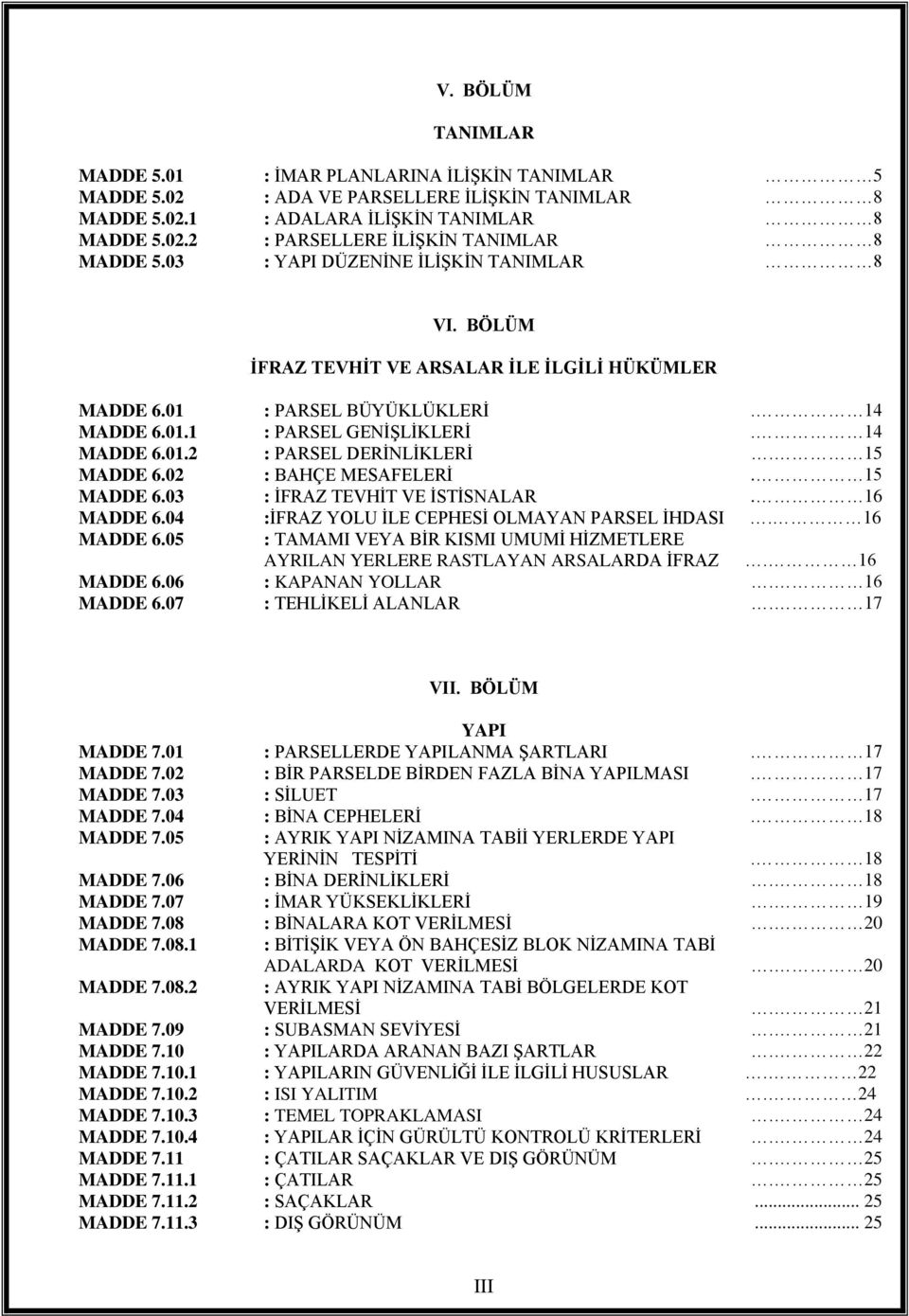 15 MADDE 6.02 : BAHÇE MESAFELERİ. 15 MADDE 6.03 : İFRAZ TEVHİT VE İSTİSNALAR. 16 MADDE 6.04 :İFRAZ YOLU İLE CEPHESİ OLMAYAN PARSEL İHDASI. 16 MADDE 6.05 : TAMAMI VEYA BİR KISMI UMUMİ HİZMETLERE AYRILAN YERLERE RASTLAYAN ARSALARDA İFRAZ.