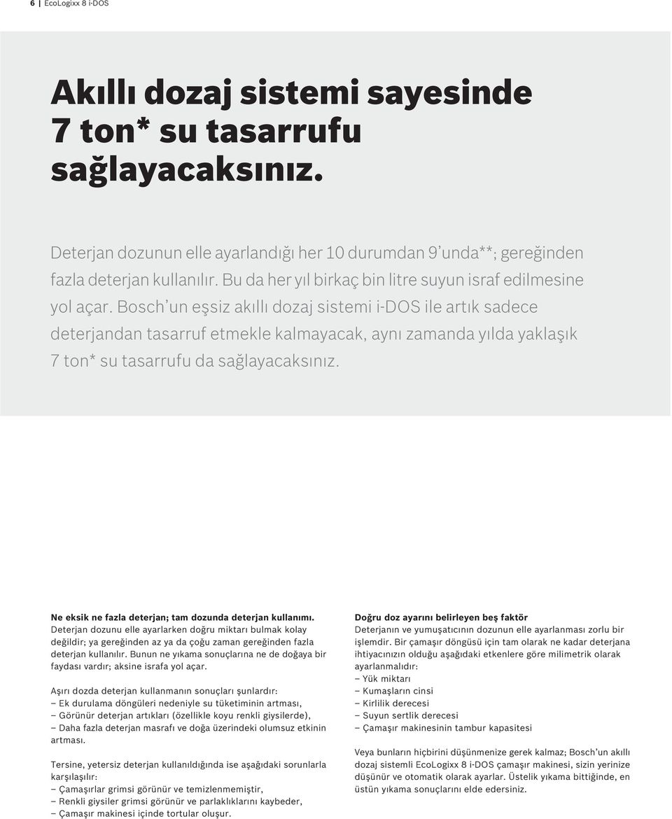 Bosch un eşsiz akıllı dozaj sistemi i-dos ile artık sadece deterjandan tasarruf etmekle kalmayacak, aynı zamanda yılda yaklaşık 7 ton* su tasarrufu da sağlayacaksınız.