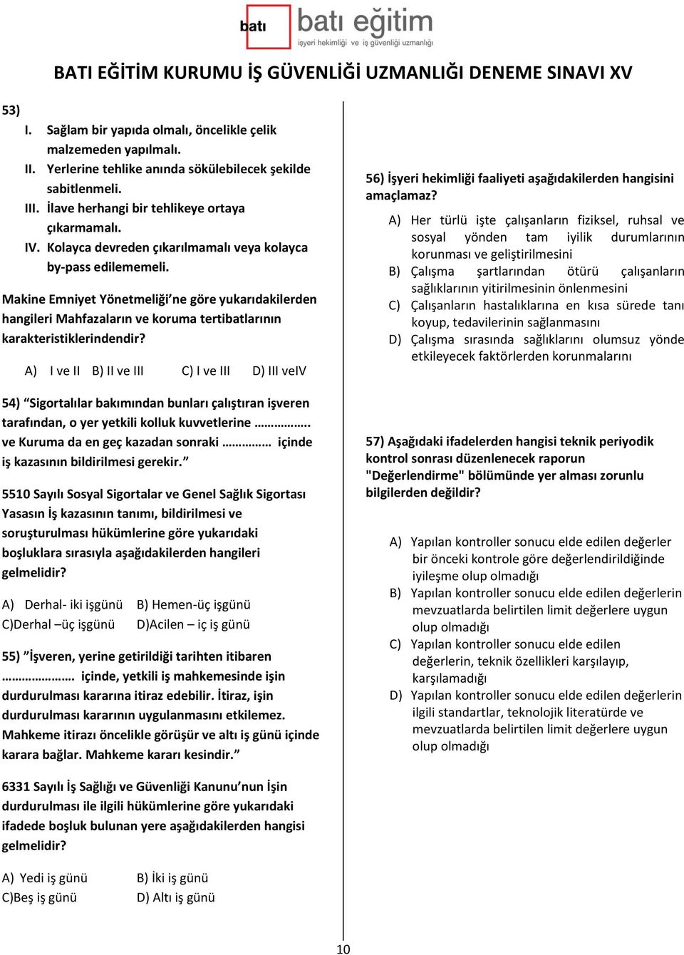 A) I ve II B) II ve III C) I ve III D) III veiv 54) Sigortalılar bakımından bunları çalıştıran işveren tarafından, o yer yetkili kolluk kuvvetlerine.