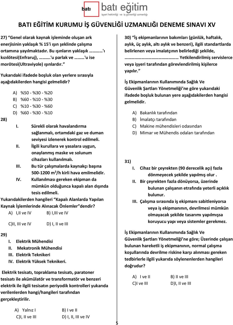 A) %50 - %30 - %20 B) %60 - %10 - %30 C) %10 - %30 - %60 D) %60 - %30 - %10 28) I. Sürekli olarak havalandırma sağlanmalı, ortamdaki gaz ve duman seviyesi izlenerek kontrol edilmeli. II.