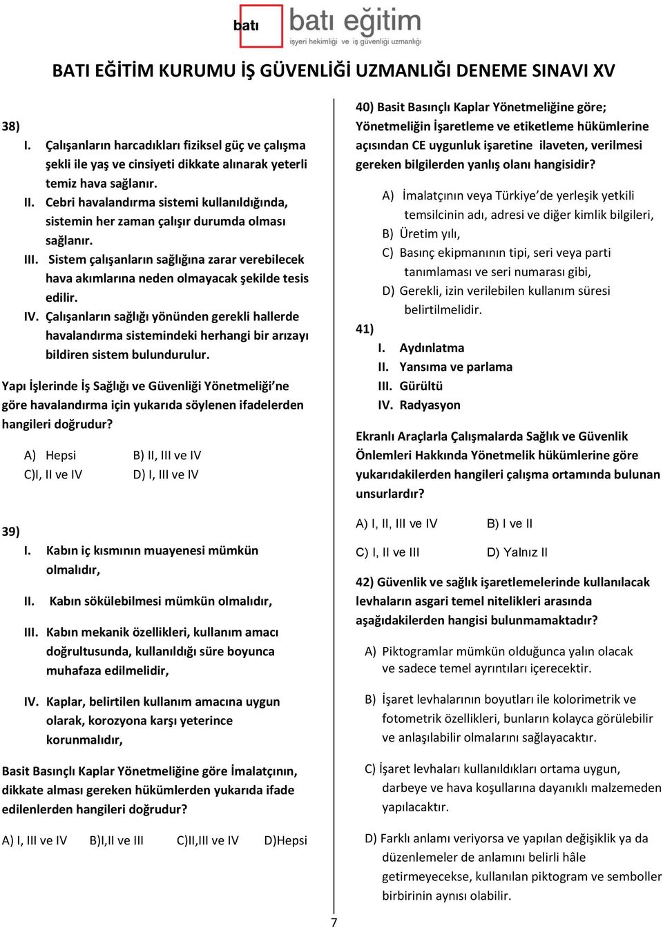 Sistem çalışanların sağlığına zarar verebilecek hava akımlarına neden olmayacak şekilde tesis edilir. IV.