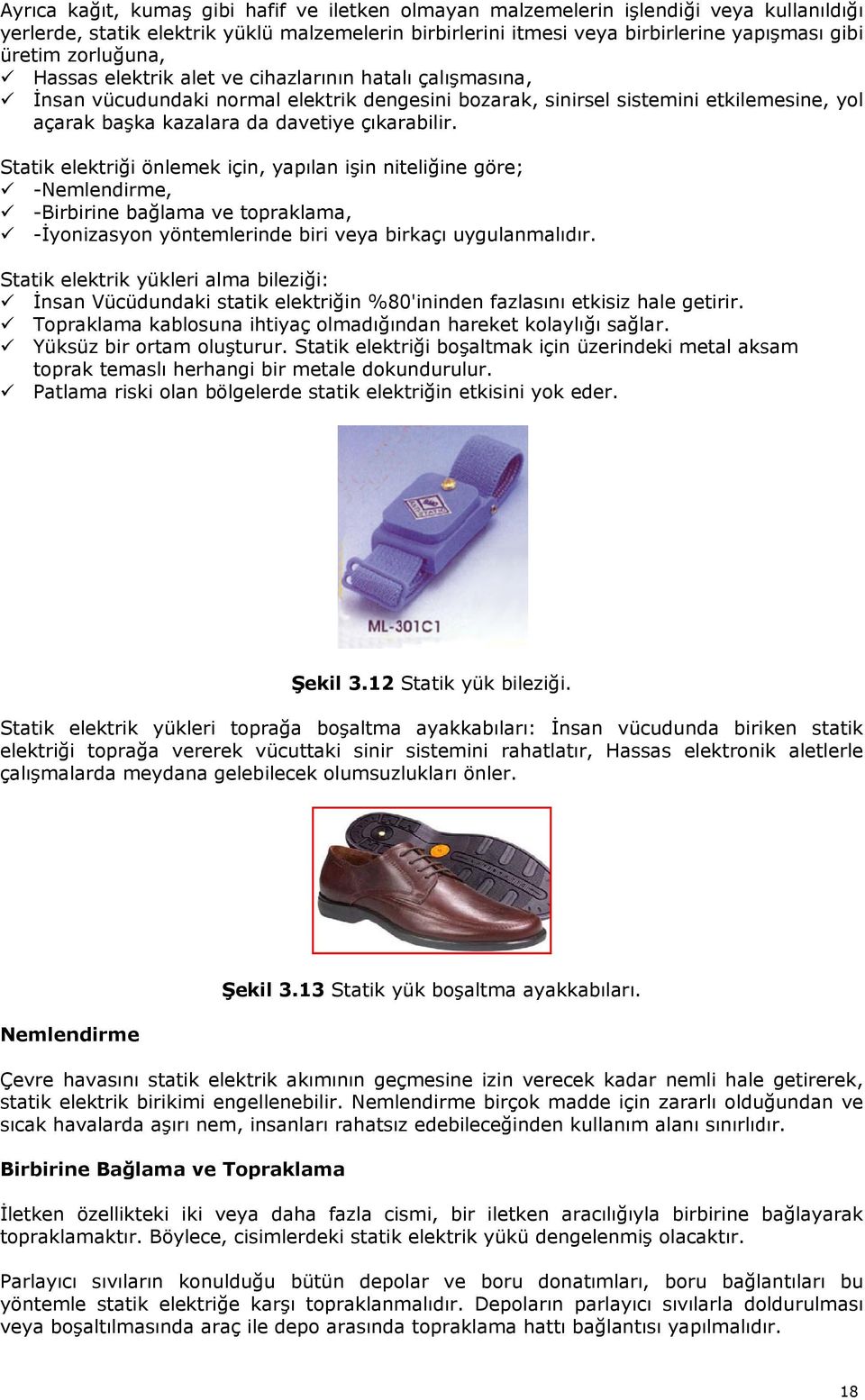 çıkarabilir. Statik elektriği önlemek için, yapılan işin niteliğinee göre; -Nemlendirme, -Birbirine bağlama ve topraklama, -İyonizasyon yöntemlerinde biri veya birkaçı uygulanmalıdır.