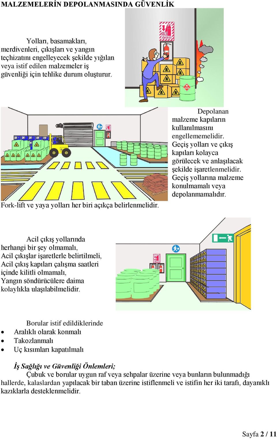 GeçiĢ yolları ve çıkıģ kapıları kolayca görülecek ve anlaģılacak Ģekilde iģaretlenmelidir. GeçiĢ yollarına malzeme konulmamalı veya depolanmamalıdır.