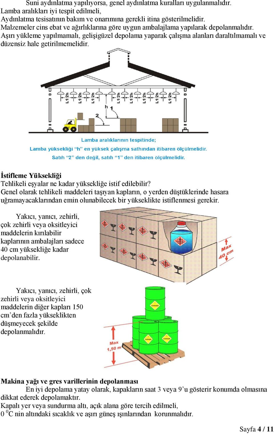 AĢırı yükleme yapılmamalı, geliģigüzel depolama yaparak çalıģma alanları daraltılmamalı ve düzensiz hale getirilmemelidir. Ġstifleme Yüksekliği Tehlikeli eģyalar ne kadar yüksekliğe istif edilebilir?