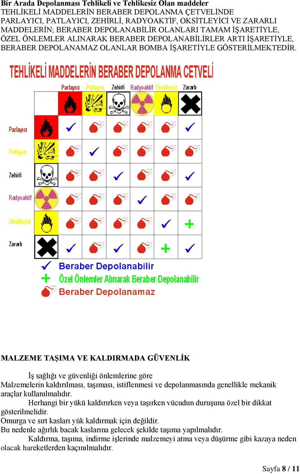 MALZEME TAġIMA VE KALDIRMADA GÜVENLĠK ĠĢ sağlığı ve güvenliği önlemlerine göre Malzemelerin kaldırılması, taģıması, istiflenmesi ve depolanmasında genellikle mekanik araçlar kullanılmalıdır.