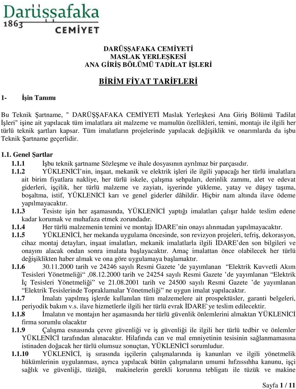 Tüm imalatların projelerinde yapılacak değişiklik ve onarımlarda da işbu Teknik Şartname geçerlidir. 1.1. Genel Şartlar 1.1.1 İşbu teknik şartname Sözleşme ve ihale dosyasının ayrılmaz bir parçasıdır.