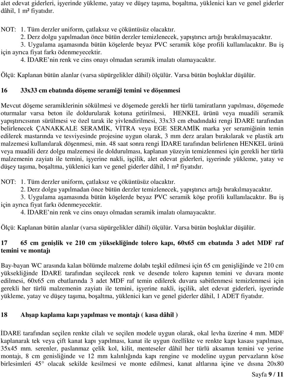 Bu iş için ayrıca fiyat farkı ödenmeyecektir. 4. İDARE nin renk ve cins onayı olmadan seramik imalatı olamayacaktır. Ölçü: Kaplanan bütün alanlar (varsa süpürgelikler dâhil) ölçülür.