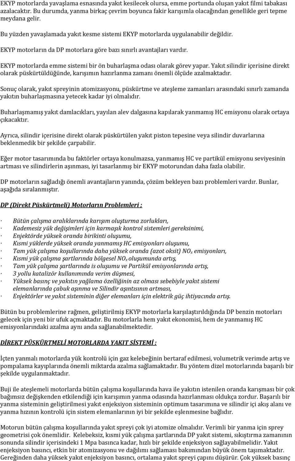 EKYP motorların da DP motorlara göre bazı sınırlı avantajları vardır. EKYP motorlarda emme sistemi bir ön buharlaşma odası olarak görev yapar.