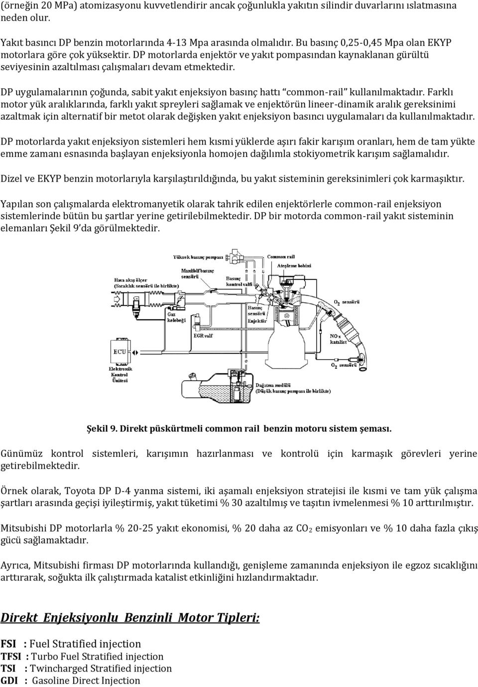 DP uygulamalarının çoğunda, sabit yakıt enjeksiyon basınç hattı common-rail kullanılmaktadır.