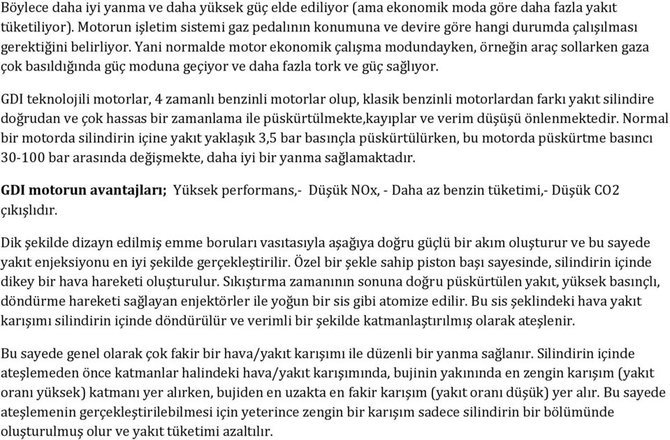 Yani normalde motor ekonomik çalışma modundayken, örneğin araç sollarken gaza çok basıldığında güç moduna geçiyor ve daha fazla tork ve güç sağlıyor.