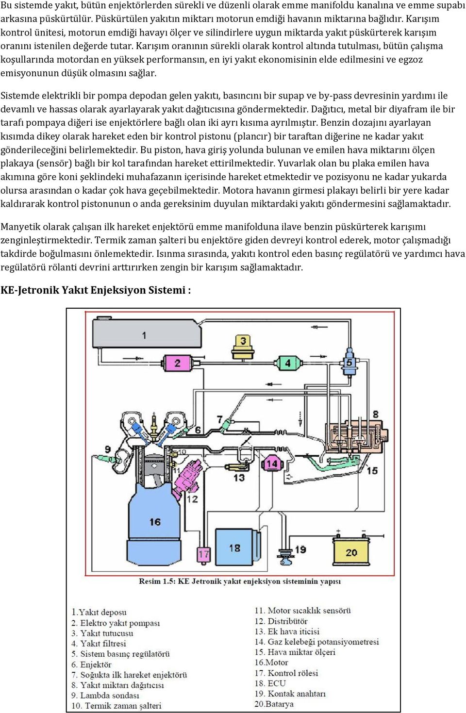 Karışım oranının sürekli olarak kontrol altında tutulması, bütün çalışma koşullarında motordan en yüksek performansın, en iyi yakıt ekonomisinin elde edilmesini ve egzoz emisyonunun düşük olmasını