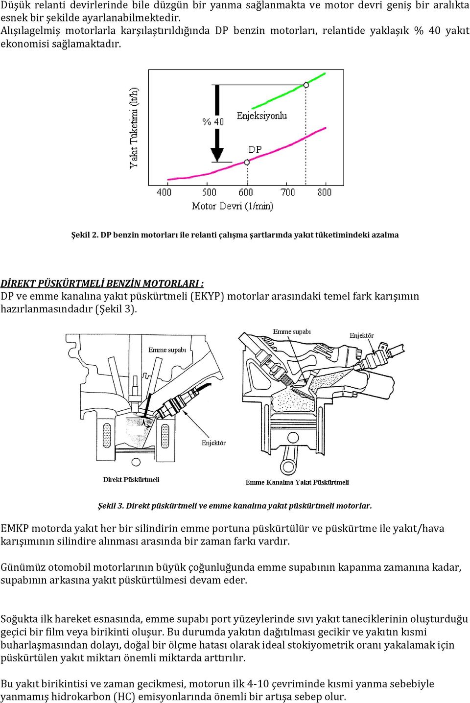 DP benzin motorları ile relanti çalışma şartlarında yakıt tüketimindeki azalma DİREKT PÜSKÜRTMELİ BENZİN MOTORLARI : DP ve emme kanalına yakıt püskürtmeli (EKYP) motorlar arasındaki temel fark