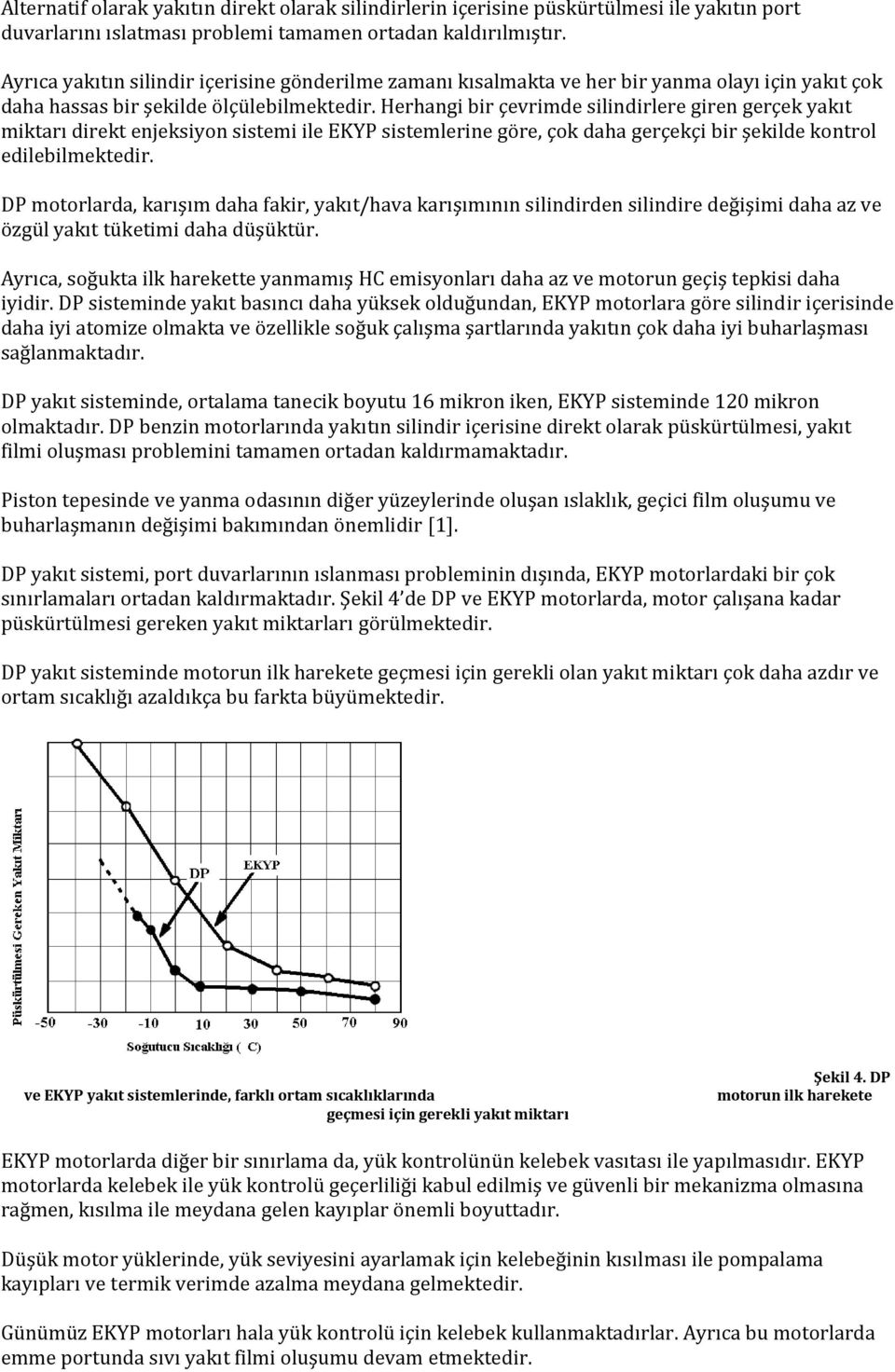 Herhangi bir çevrimde silindirlere giren gerçek yakıt miktarı direkt enjeksiyon sistemi ile EKYP sistemlerine göre, çok daha gerçekçi bir şekilde kontrol edilebilmektedir.