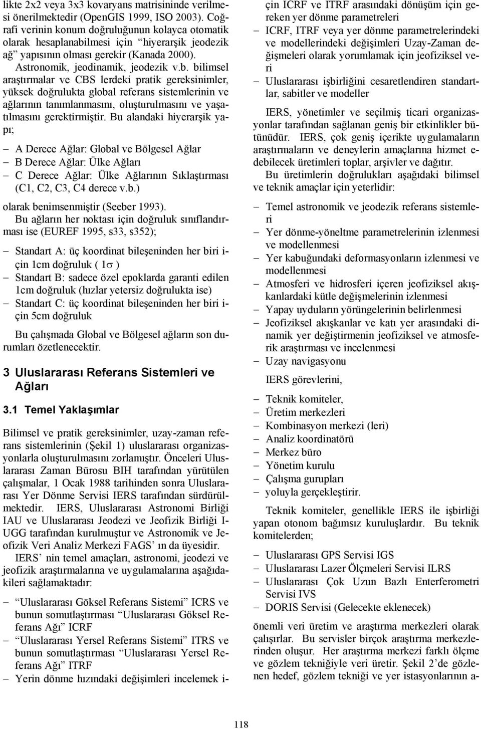 lmesi için hiyerarşik jeodezik ağ yapısının olması gerekir (Kanada 2000). Astronomik, jeodinamik, jeodezik v.b.