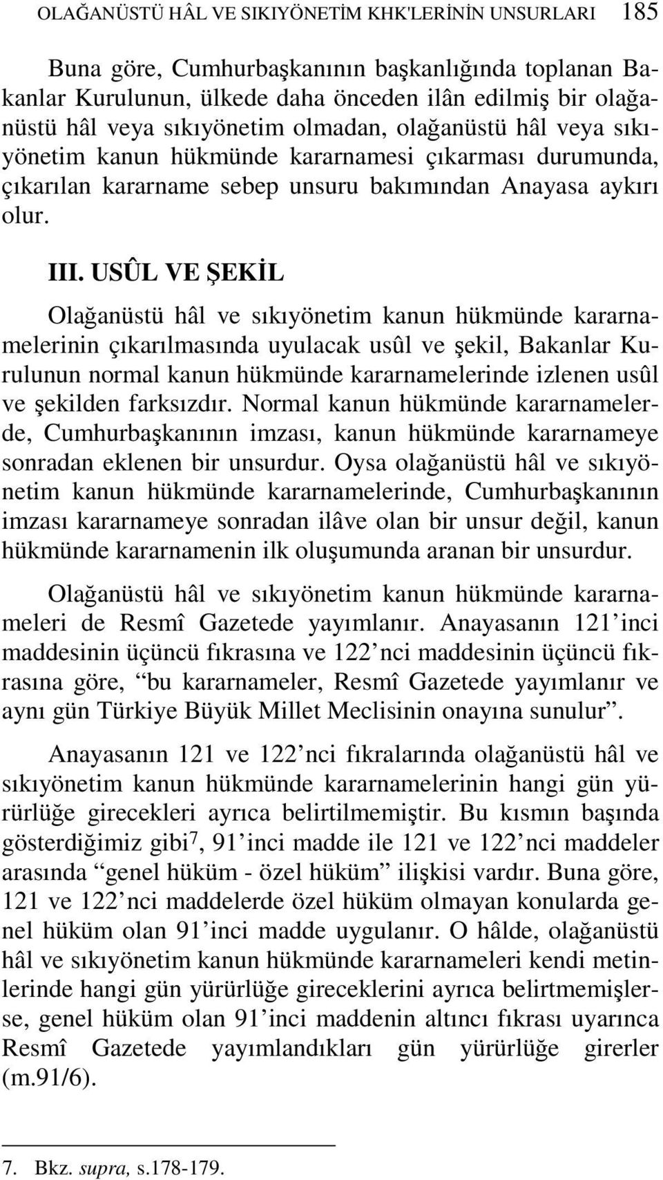 USÛL VE ŞEKİL Olağanüstü hâl ve sıkıyönetim kanun hükmünde kararnamelerinin çıkarılmasında uyulacak usûl ve şekil, Bakanlar Kurulunun normal kanun hükmünde kararnamelerinde izlenen usûl ve şekilden