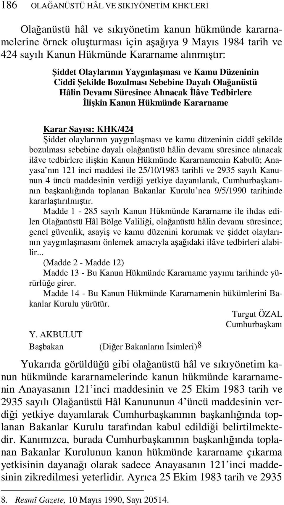 Karar Sayısı: KHK/424 Şiddet olaylarının yaygınlaşması ve kamu düzeninin ciddî şekilde bozulması sebebine dayalı olağanüstü hâlin devamı süresince alınacak ilâve tedbirlere ilişkin Kanun Hükmünde