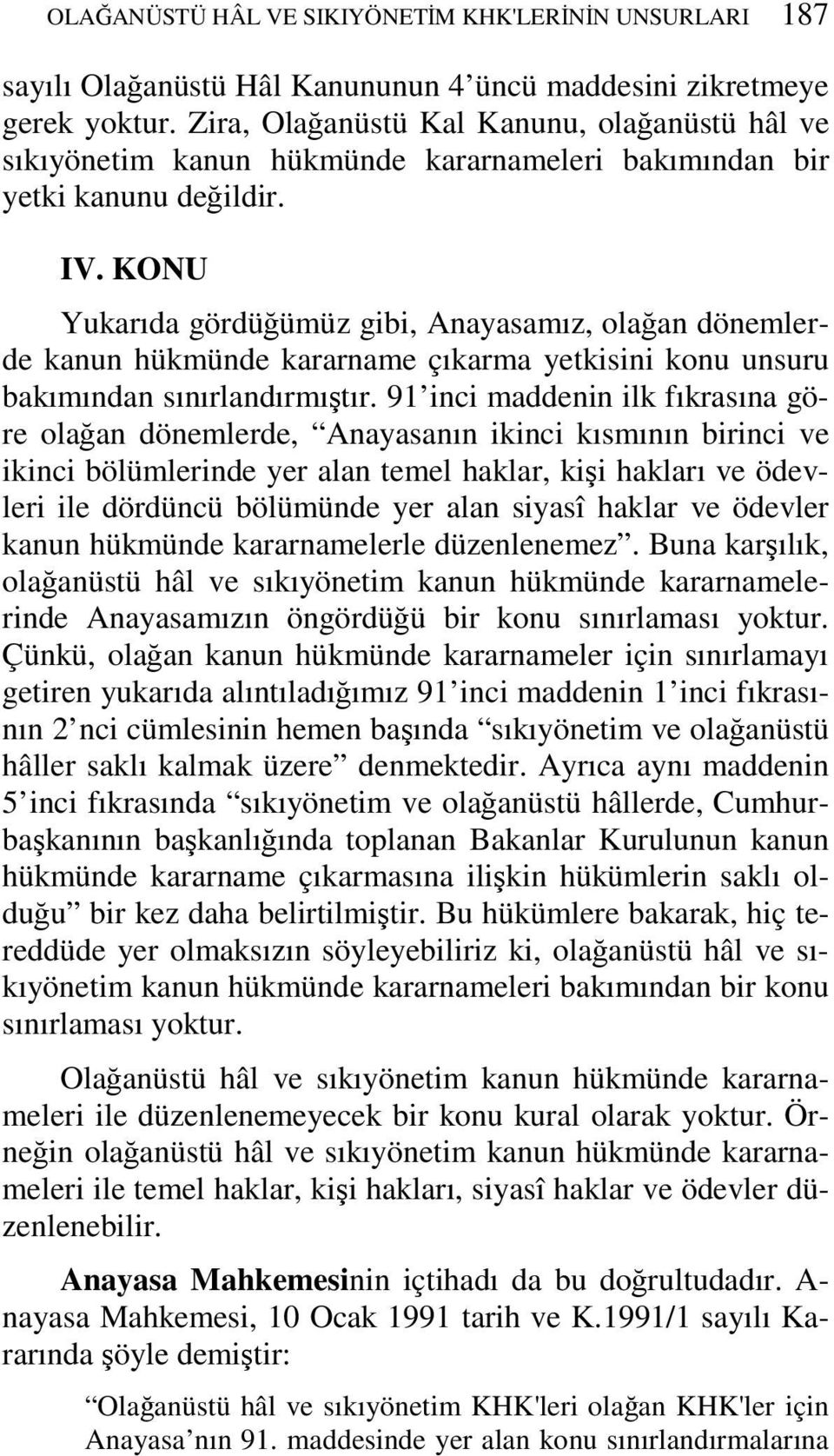 KONU Yukarıda gördüğümüz gibi, Anayasamız, olağan dönemlerde kanun hükmünde kararname çıkarma yetkisini konu unsuru bakımından sınırlandırmıştır.