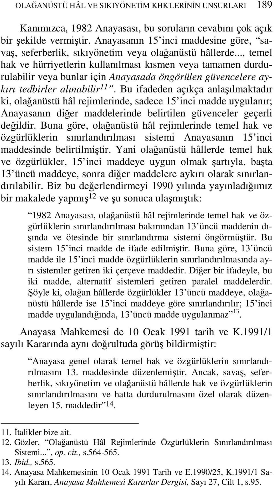 .., temel hak ve hürriyetlerin kullanılması kısmen veya tamamen durdurulabilir veya bunlar için Anayasada öngörülen güvencelere aykırı tedbirler alınabilir 11.