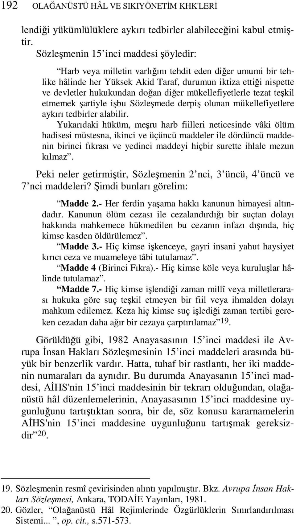 diğer mükellefiyetlerle tezat teşkil etmemek şartiyle işbu Sözleşmede derpiş olunan mükellefiyetlere aykırı tedbirler alabilir.