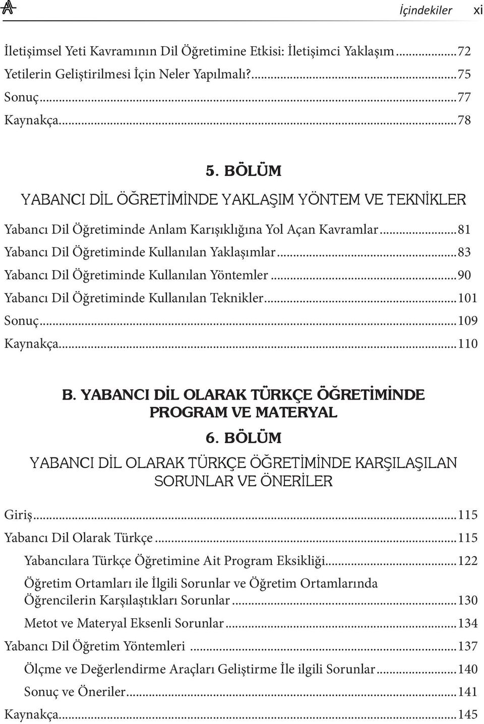 ..83 Yabancı Dil Öğretiminde Kullanılan Yöntemler...90 Yabancı Dil Öğretiminde Kullanılan Teknikler...101 Sonuç...109 Kaynakça...110 B. YABANCI DİL OLARAK TÜRKÇE ÖĞRETİMİNDE PROGRAM VE MATERYAL 6.