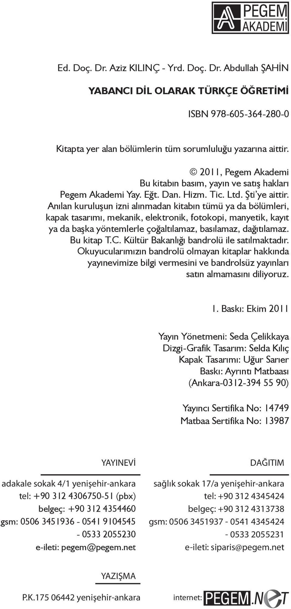 Anılan kuruluşun izni alınmadan kitabın tümü ya da bölümleri, kapak tasarımı, mekanik, elektronik, fotokopi, manyetik, kayıt ya da başka yöntemlerle çoğaltılamaz, basılamaz, dağıtılamaz. Bu kitap T.C.