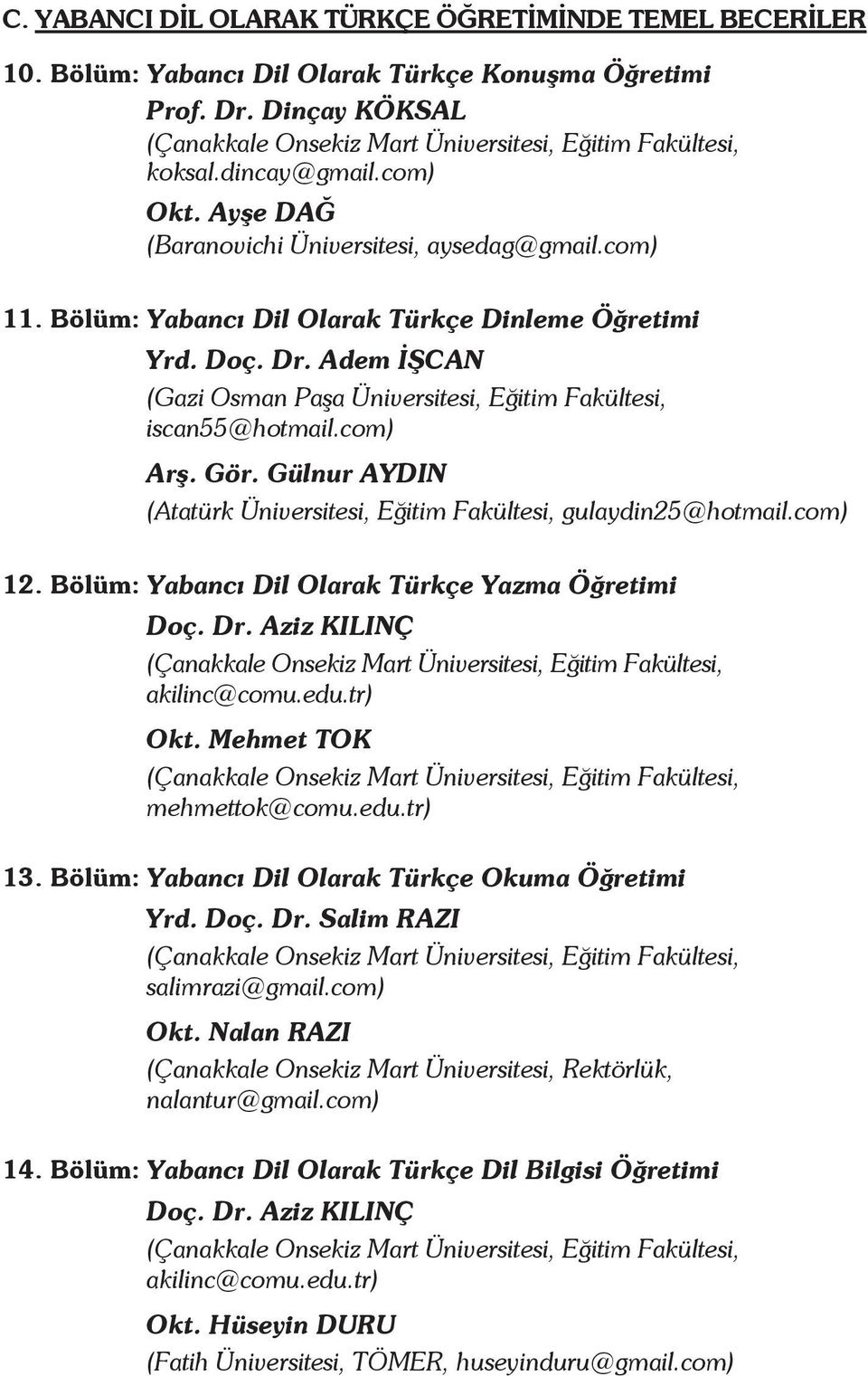 com) Arş. Gör. Gülnur AYDIN (Atatürk Üniversitesi, Eğitim Fakültesi, gulaydin25@hotmail.com) 12. Bölüm: Yabancı Dil Olarak Türkçe Yazma Öğretimi Doç. Dr. Aziz KILINÇ akilinc@comu.edu.tr) Okt.