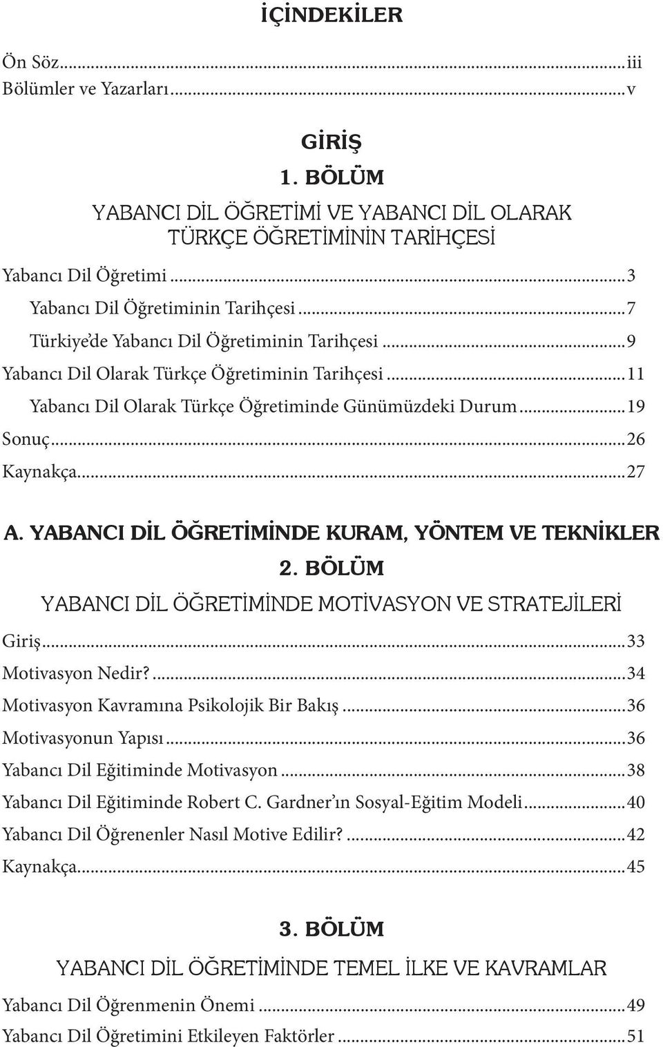 YABANCI DİL ÖĞRETİMİNDE KURAM, YÖNTEM VE TEKNİKLER 2. BÖLÜM YABANCI DİL ÖĞRETİMİNDE MOTİVASYON VE STRATEJİLERİ Giriş...33 Motivasyon Nedir?...34 Motivasyon Kavramına Psikolojik Bir Bakış.