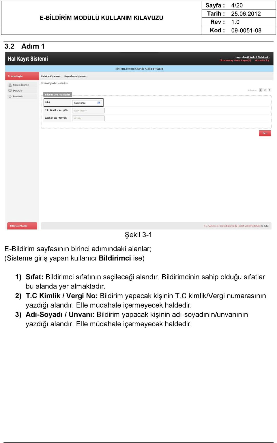 Bildirimci sıfatının seçileceği alandır. Bildirimcinin sahip olduğu sıfatlar bu alanda yer almaktadır. 2) T.