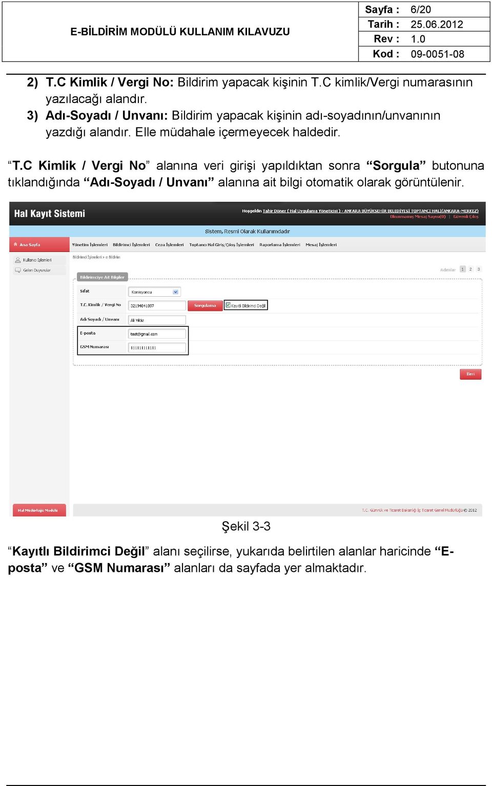 C Kimlik / Vergi No alanına veri girişi yapıldıktan sonra Sorgula butonuna tıklandığında Adı-Soyadı / Unvanı alanına ait bilgi otomatik