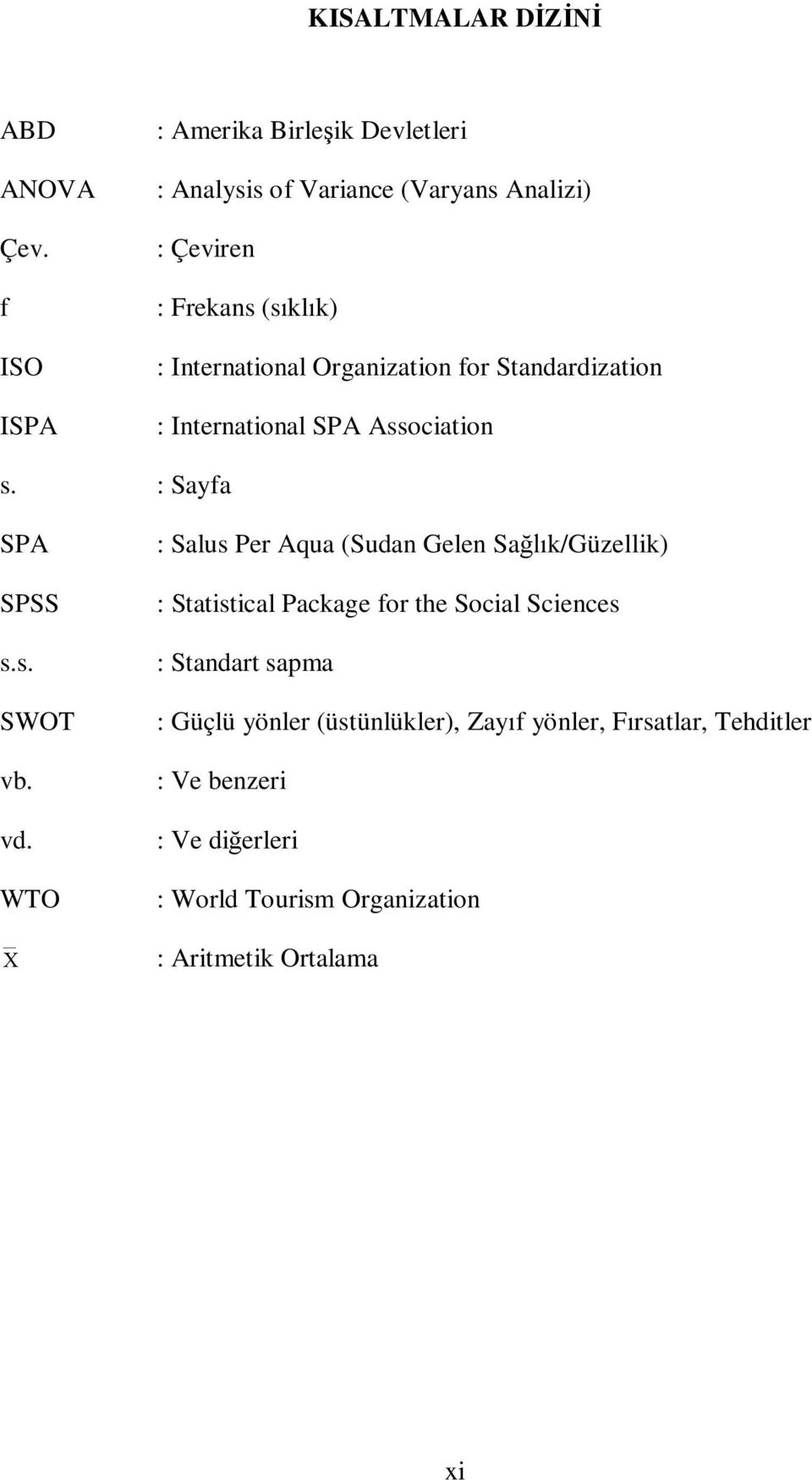 : Sayfa SPA SPSS : Salus Per Aqua (Sudan Gelen Sağlık/Güzellik) : Statistical Package for the Social Sciences s.s. : Standart sapma SWOT : Güçlü yönler (üstünlükler), Zayıf yönler, Fırsatlar, Tehditler vb.