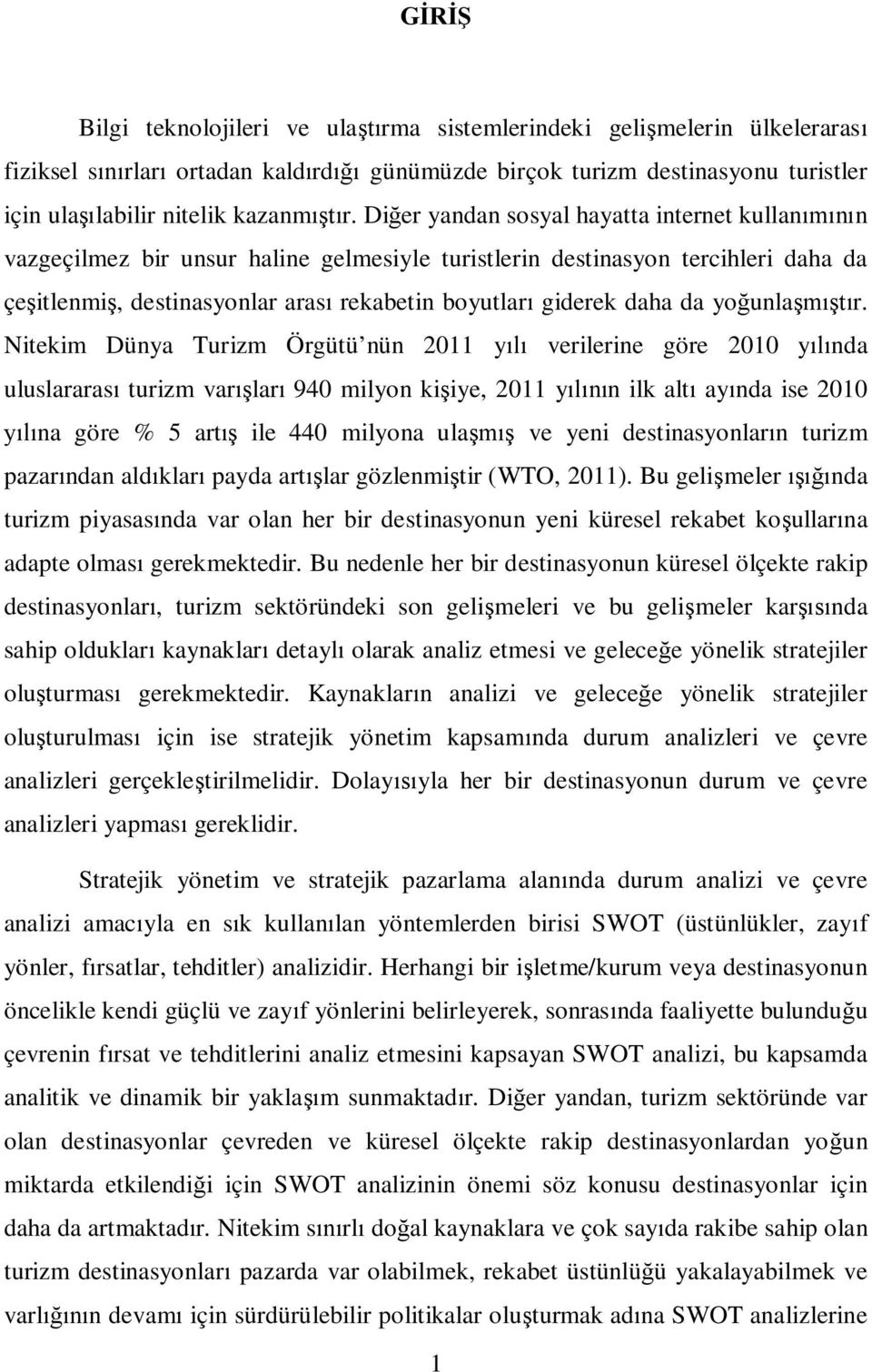 Diğer yandan sosyal hayatta internet kullanımının vazgeçilmez bir unsur haline gelmesiyle turistlerin destinasyon tercihleri daha da çeşitlenmiş, destinasyonlar arası rekabetin boyutları giderek daha