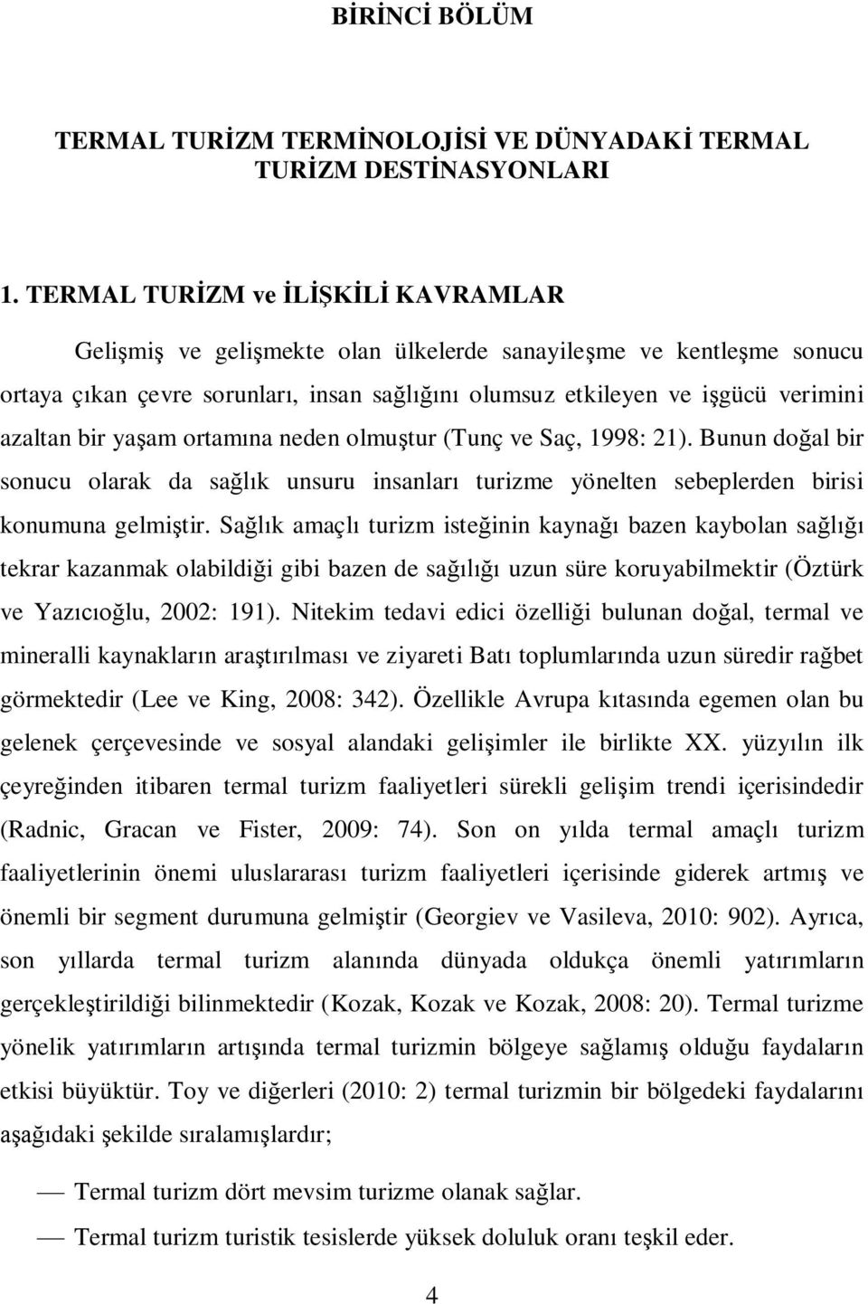 bir yaşam ortamına neden olmuştur (Tunç ve Saç, 1998: 21). Bunun doğal bir sonucu olarak da sağlık unsuru insanları turizme yönelten sebeplerden birisi konumuna gelmiştir.