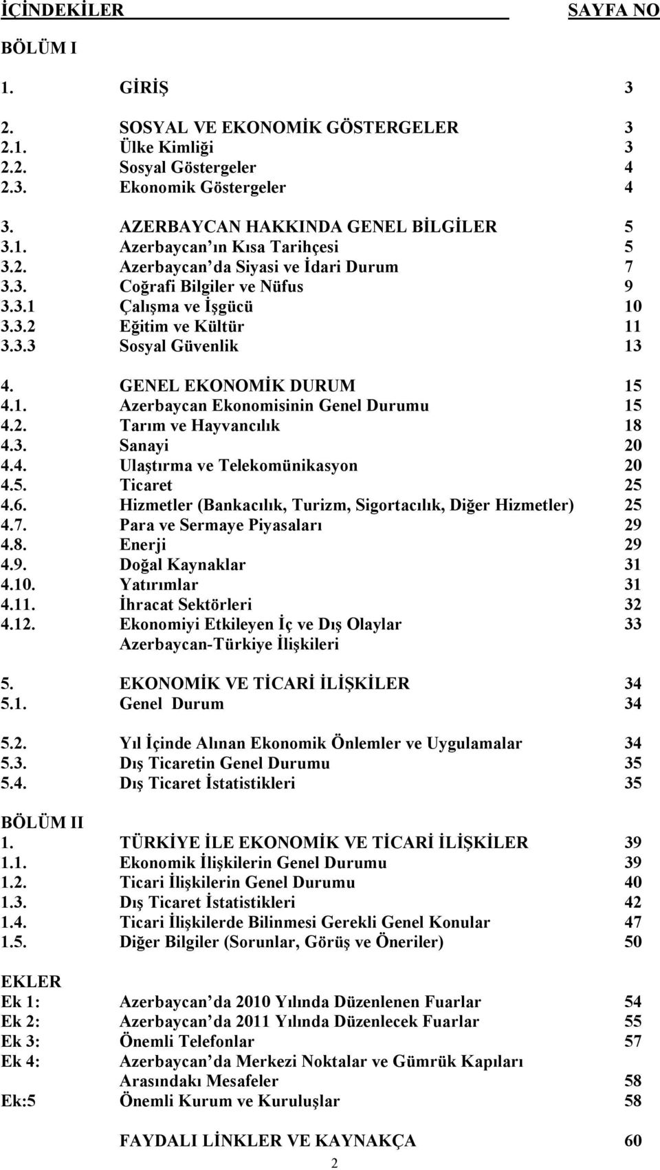 2. Tarım ve Hayvancılık 18 4.3. Sanayi 20 4.4. Ulaştırma ve Telekomünikasyon 20 4.5. Ticaret 25 4.6. Hizmetler (Bankacılık, Turizm, Sigortacılık, Diğer Hizmetler) 25 4.7.