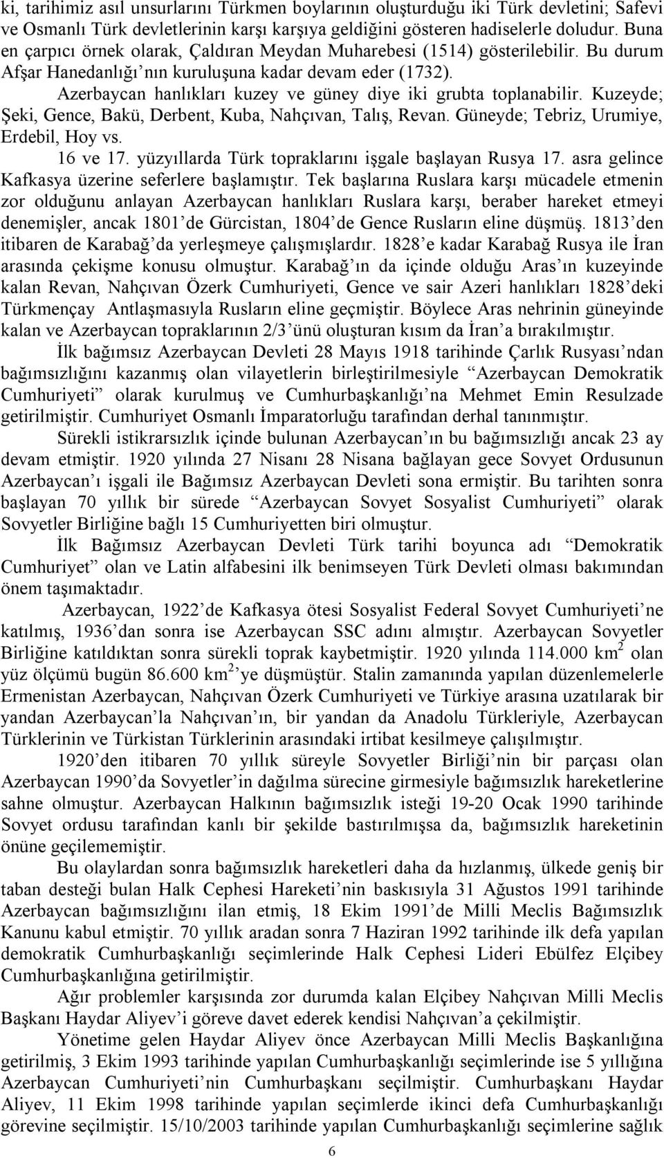 Azerbaycan hanlıkları kuzey ve güney diye iki grubta toplanabilir. Kuzeyde; Şeki, Gence, Bakü, Derbent, Kuba, Nahçıvan, Talış, Revan. Güneyde; Tebriz, Urumiye, Erdebil, Hoy vs. 16 ve 17.