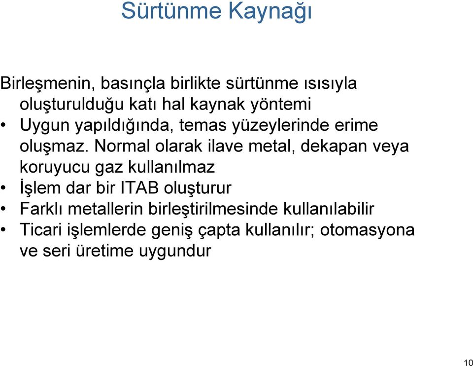 Normal olarak ilave metal, dekapan veya koruyucu gaz kullanılmaz İşlem dar bir ITAB oluşturur