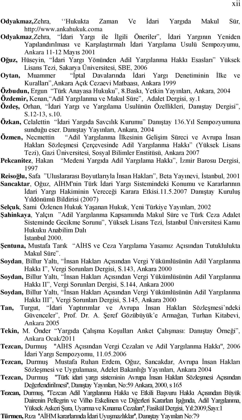 Yönünden Adil Yargılanma Hakkı Esasları Yüksek Lisans Tezi, Sakarya Üniversitesi, SBE, 2006 Oytan, Muammer İptal Davalarında İdari Yargı Denetiminin İlke ve Kuralları,Ankara Açık Cezaevi Matbaası,