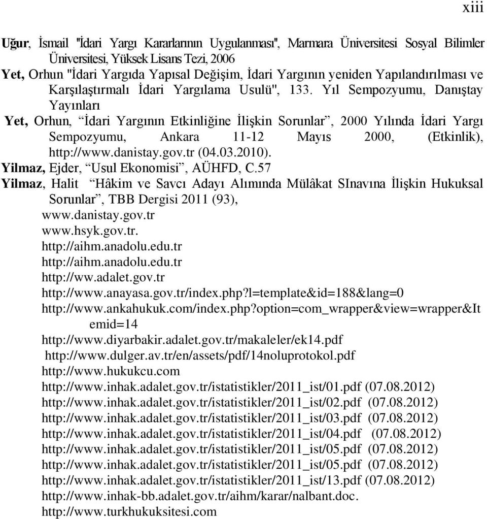 Yıl Sempozyumu, Danıştay Yayınları Yet, Orhun, İdari Yargının Etkinliğine İlişkin Sorunlar, 2000 Yılında İdari Yargı Sempozyumu, Ankara 11-12 Mayıs 2000, (Etkinlik), http://www.danistay.gov.tr (04.03.