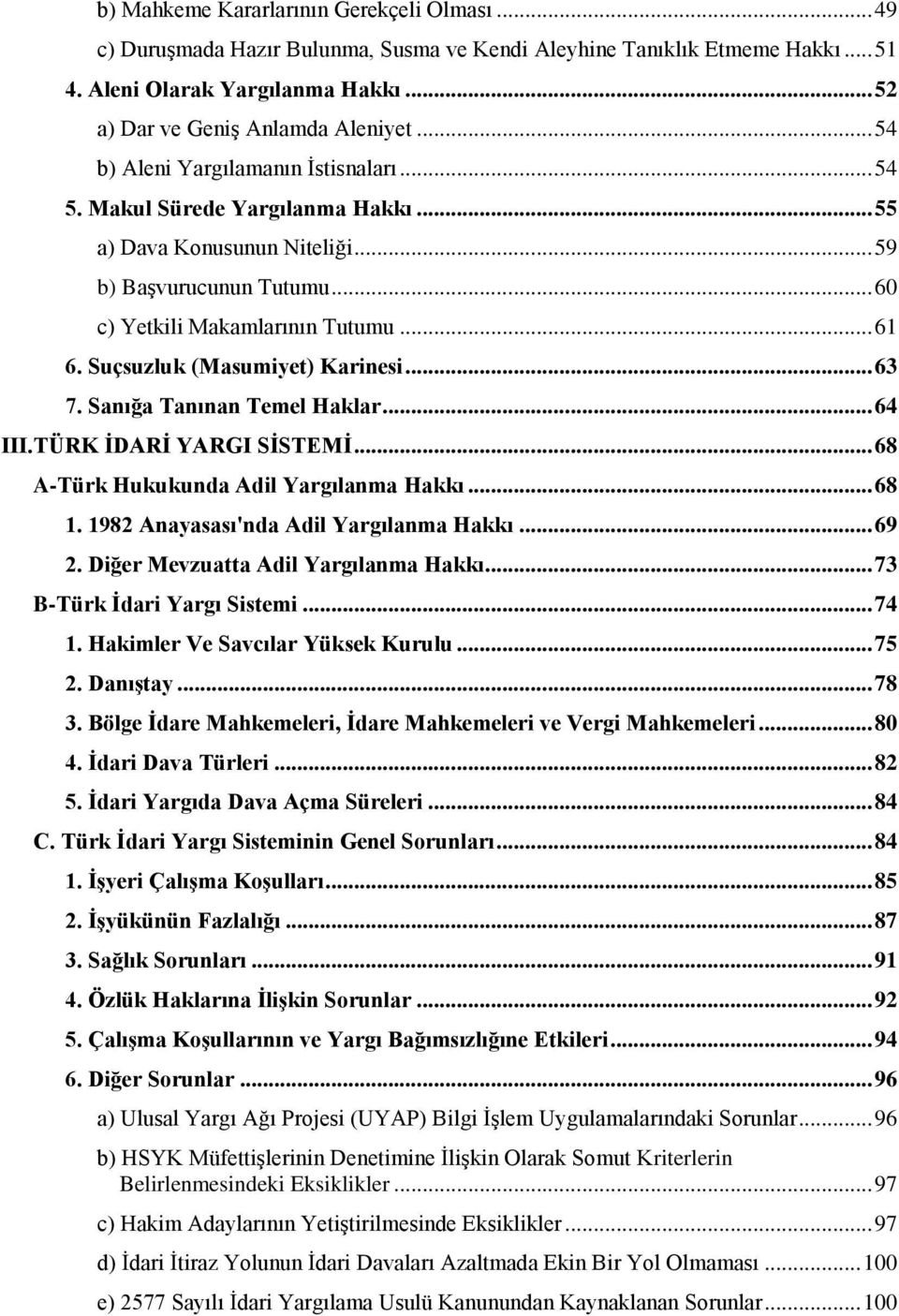 Suçsuzluk (Masumiyet) Karinesi... 63 7. Sanığa Tanınan Temel Haklar... 64 III.TÜRK İDARİ YARGI SİSTEMİ... 68 A-Türk Hukukunda Adil Yargılanma Hakkı... 68 1. 1982 Anayasası'nda Adil Yargılanma Hakkı.