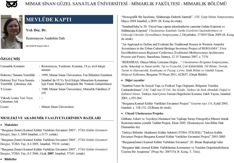 Yy Sivil Kârgir Mimarinin Korunması İçin Fener Bölgesi Örneğinde Bir Yöntem Geliştirilmesi : 1988, Mimar Sinan Üniversitesi, Mimarlık Fakültesi (5 yıl) Çalısması Adı : - : Mimar Sinan Üniversitesi